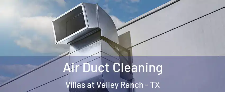 Air Duct Cleaning Villas at Valley Ranch - TX