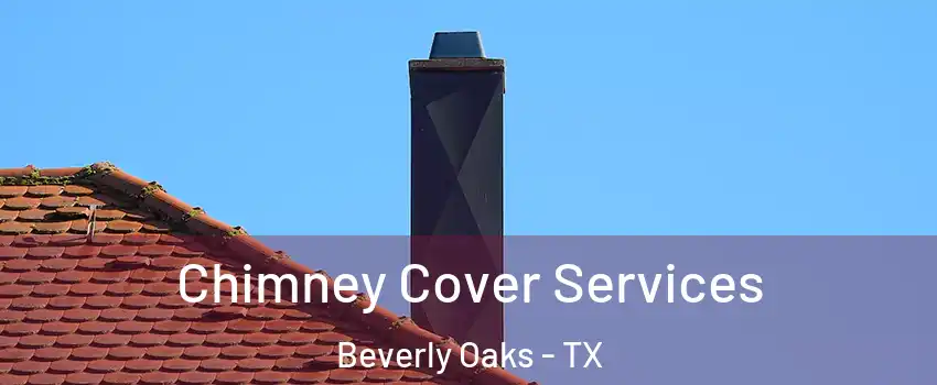 Chimney Cover Services Beverly Oaks - TX
