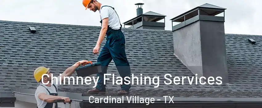 Chimney Flashing Services Cardinal Village - TX