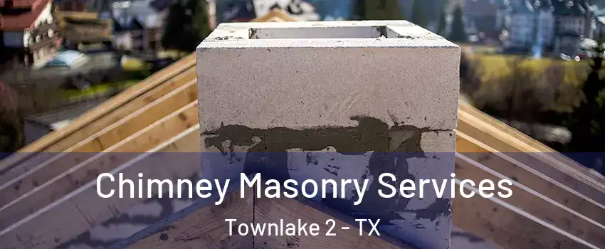 Chimney Masonry Services Townlake 2 - TX