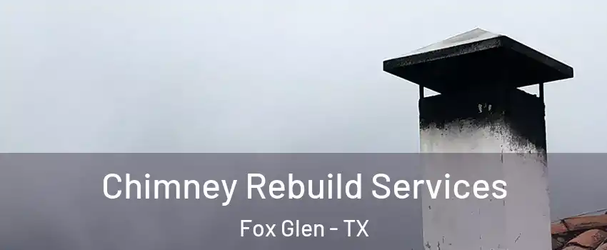 Chimney Rebuild Services Fox Glen - TX