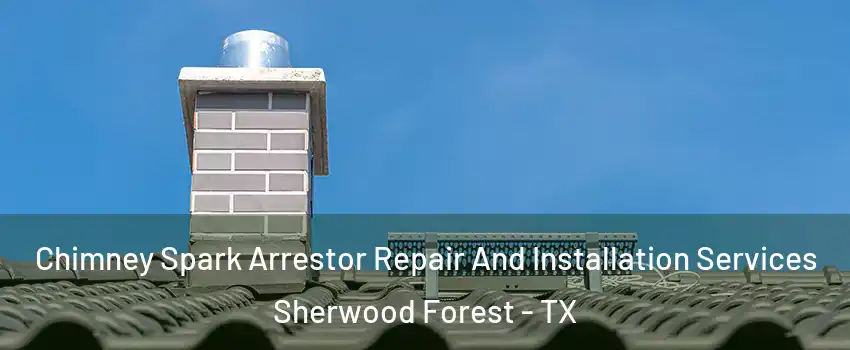 Chimney Spark Arrestor Repair And Installation Services Sherwood Forest - TX