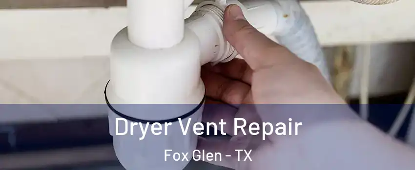 Dryer Vent Repair Fox Glen - TX