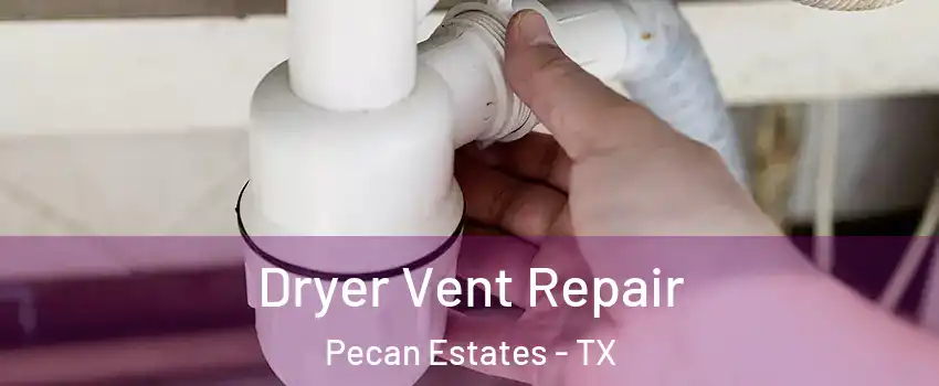 Dryer Vent Repair Pecan Estates - TX