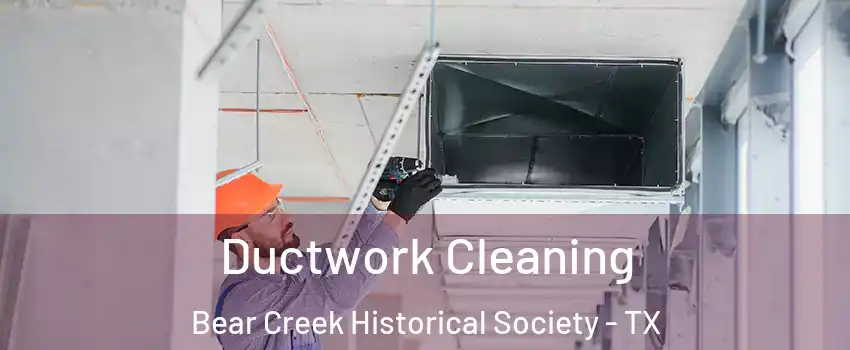 Ductwork Cleaning Bear Creek Historical Society - TX