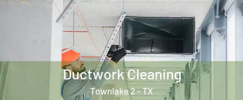 Ductwork Cleaning Townlake 2 - TX