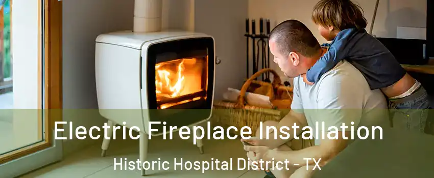 Electric Fireplace Installation Historic Hospital District - TX