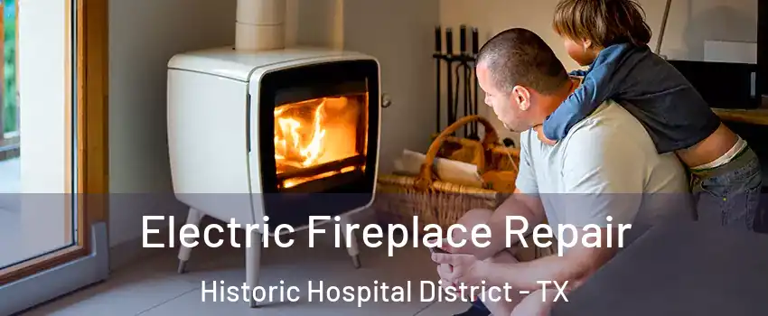 Electric Fireplace Repair Historic Hospital District - TX