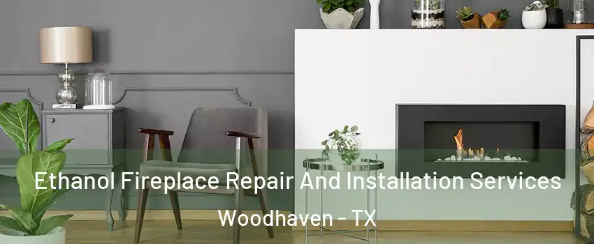 Ethanol Fireplace Repair And Installation Services Woodhaven - TX