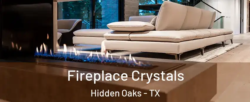 Fireplace Crystals Hidden Oaks - TX