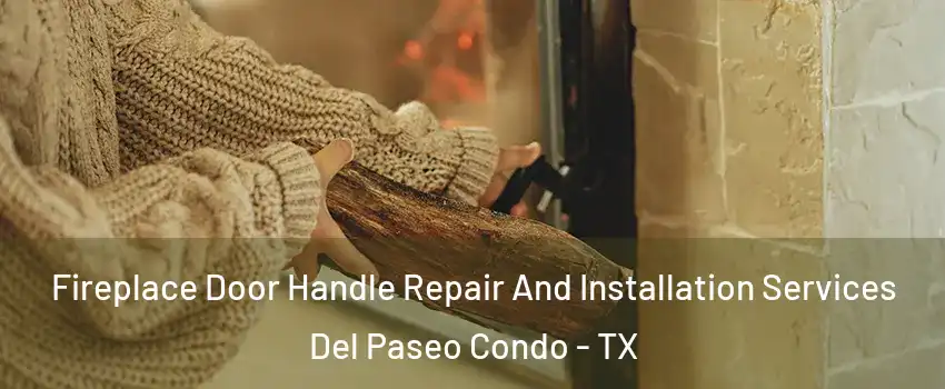 Fireplace Door Handle Repair And Installation Services Del Paseo Condo - TX