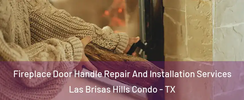 Fireplace Door Handle Repair And Installation Services Las Brisas Hills Condo - TX