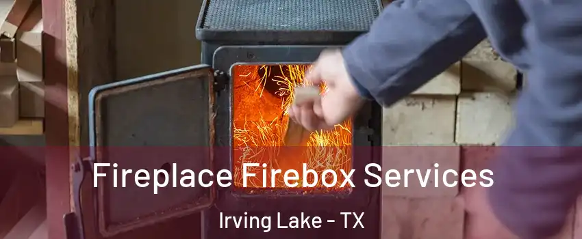 Fireplace Firebox Services Irving Lake - TX