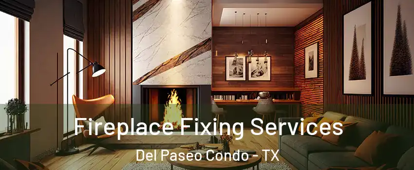 Fireplace Fixing Services Del Paseo Condo - TX