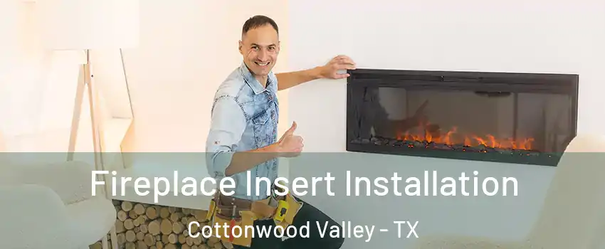 Fireplace Insert Installation Cottonwood Valley - TX