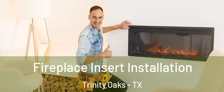 Fireplace Insert Installation Trinity Oaks - TX