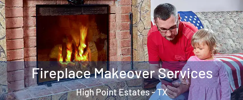Fireplace Makeover Services High Point Estates - TX