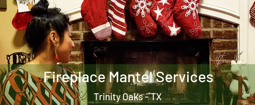 Fireplace Mantel Services Trinity Oaks - TX