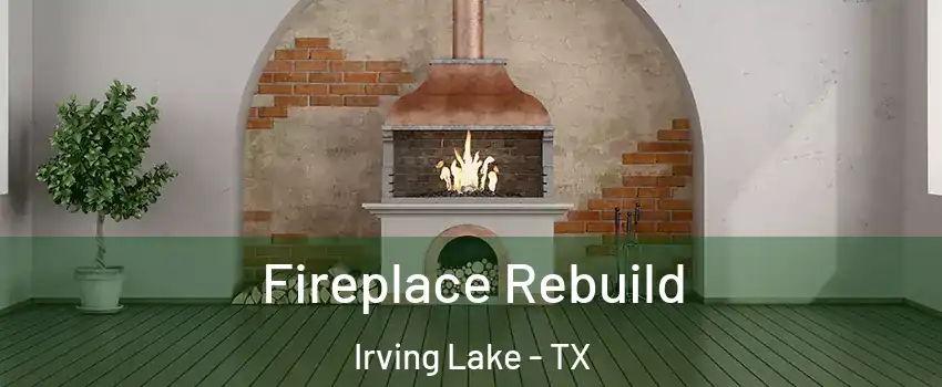 Fireplace Rebuild Irving Lake - TX