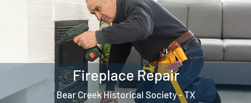 Fireplace Repair Bear Creek Historical Society - TX