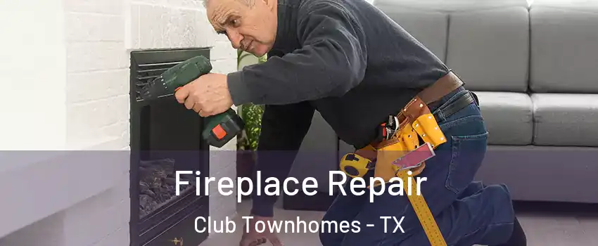 Fireplace Repair Club Townhomes - TX