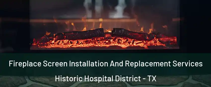 Fireplace Screen Installation And Replacement Services Historic Hospital District - TX