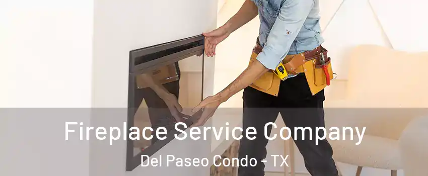 Fireplace Service Company Del Paseo Condo - TX