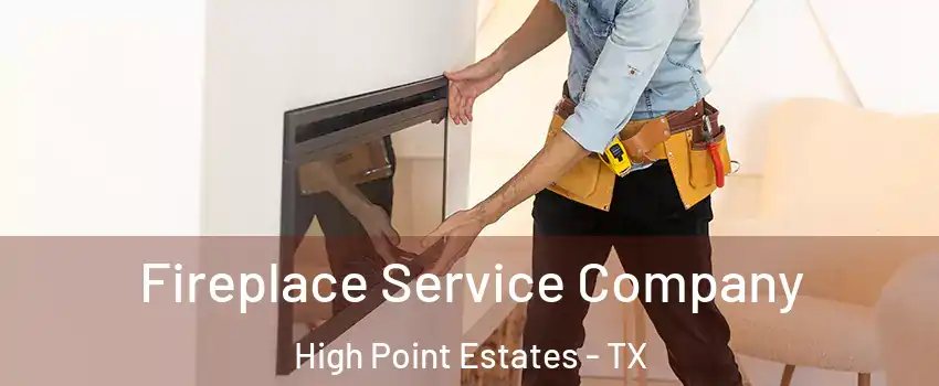 Fireplace Service Company High Point Estates - TX