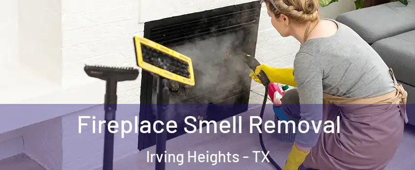 Fireplace Smell Removal Irving Heights - TX