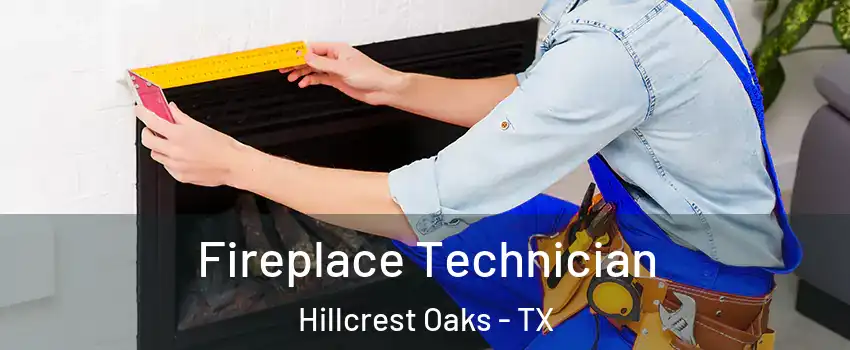Fireplace Technician Hillcrest Oaks - TX