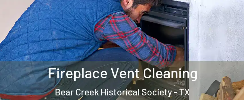 Fireplace Vent Cleaning Bear Creek Historical Society - TX