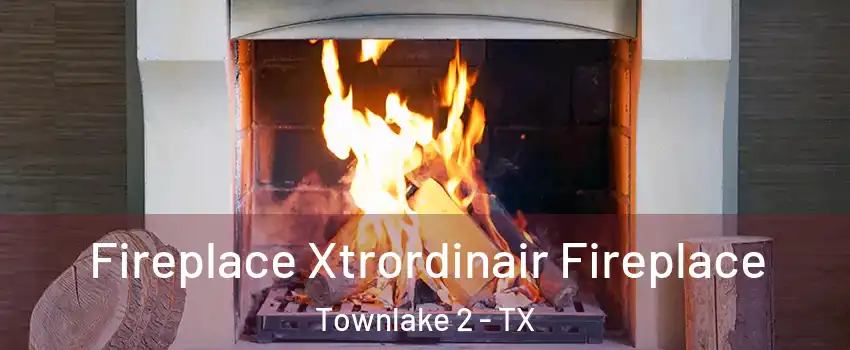 Fireplace Xtrordinair Fireplace Townlake 2 - TX