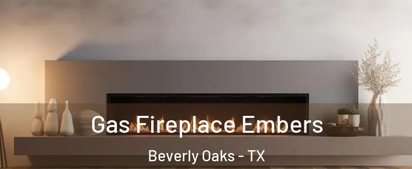 Gas Fireplace Embers Beverly Oaks - TX