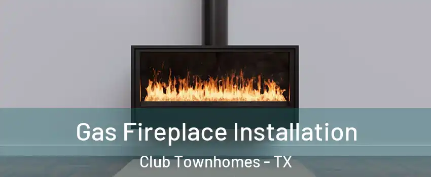 Gas Fireplace Installation Club Townhomes - TX