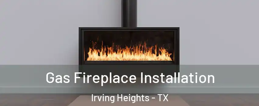 Gas Fireplace Installation Irving Heights - TX