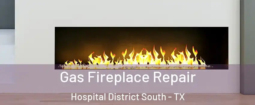 Gas Fireplace Repair Hospital District South - TX