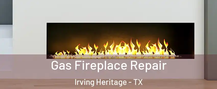 Gas Fireplace Repair Irving Heritage - TX