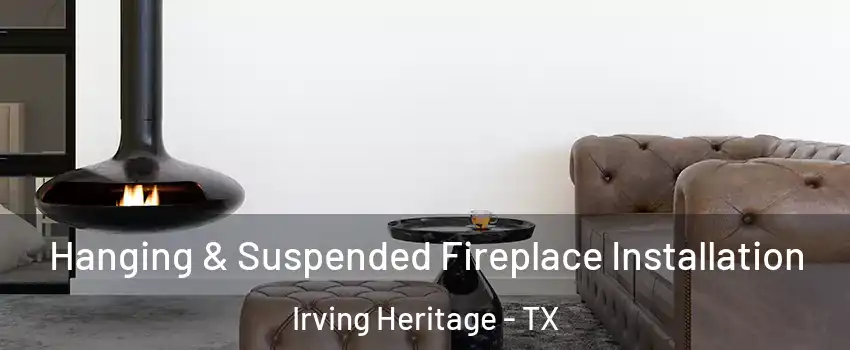 Hanging & Suspended Fireplace Installation Irving Heritage - TX