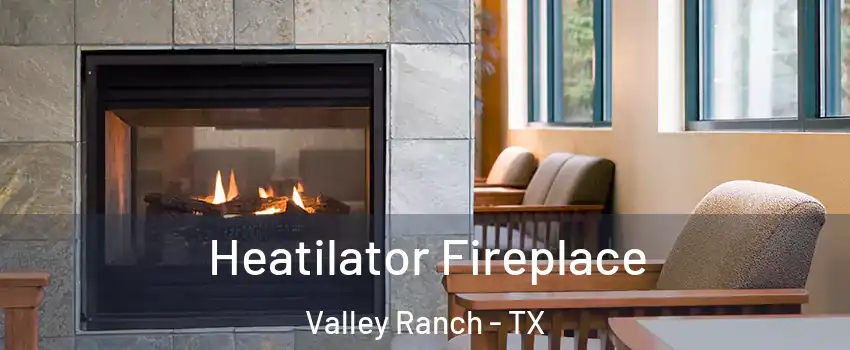 Heatilator Fireplace Valley Ranch - TX