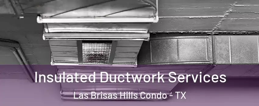 Insulated Ductwork Services Las Brisas Hills Condo - TX