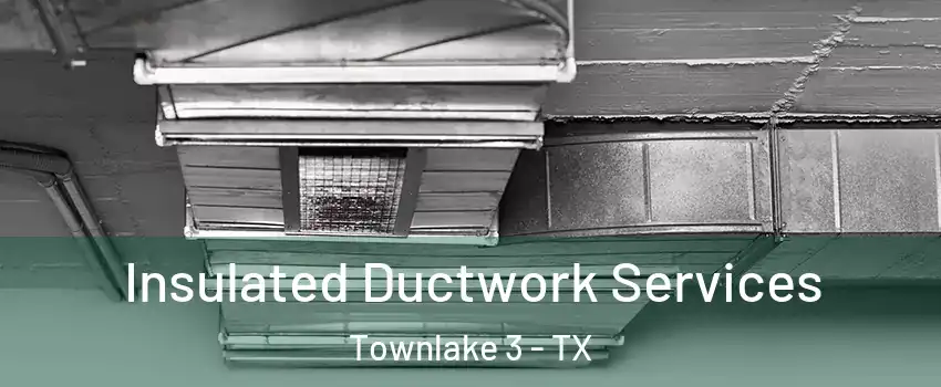 Insulated Ductwork Services Townlake 3 - TX
