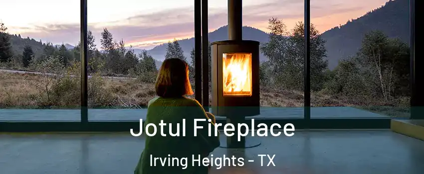 Jotul Fireplace Irving Heights - TX