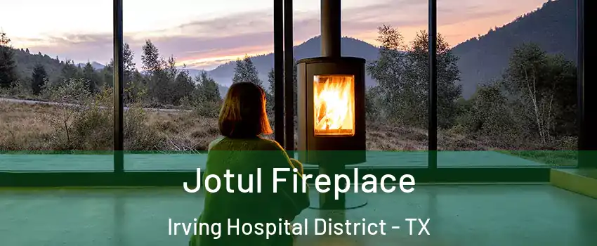 Jotul Fireplace Irving Hospital District - TX