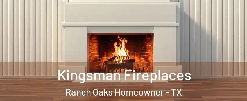 Kingsman Fireplaces Ranch Oaks Homeowner - TX
