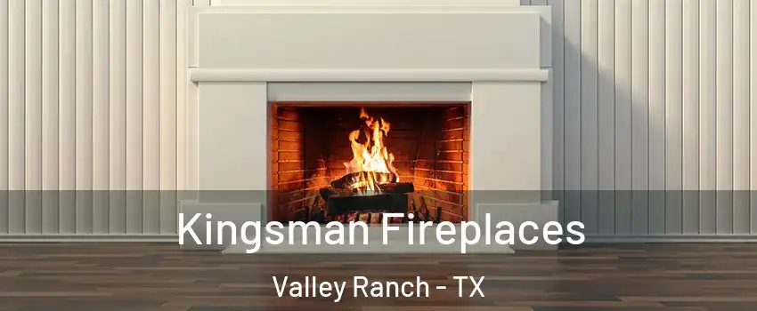 Kingsman Fireplaces Valley Ranch - TX