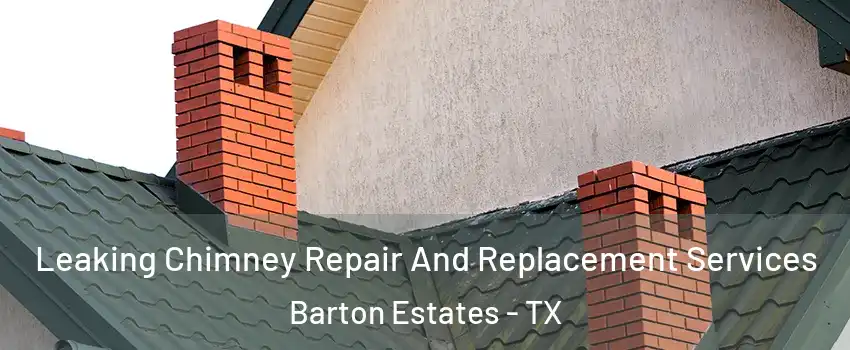 Leaking Chimney Repair And Replacement Services Barton Estates - TX