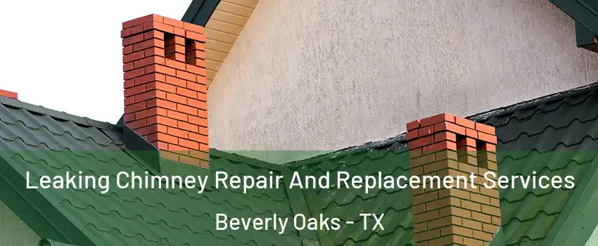 Leaking Chimney Repair And Replacement Services Beverly Oaks - TX