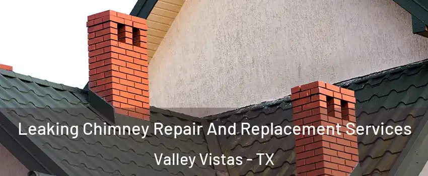 Leaking Chimney Repair And Replacement Services Valley Vistas - TX