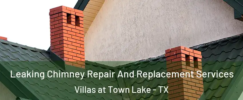 Leaking Chimney Repair And Replacement Services Villas at Town Lake - TX
