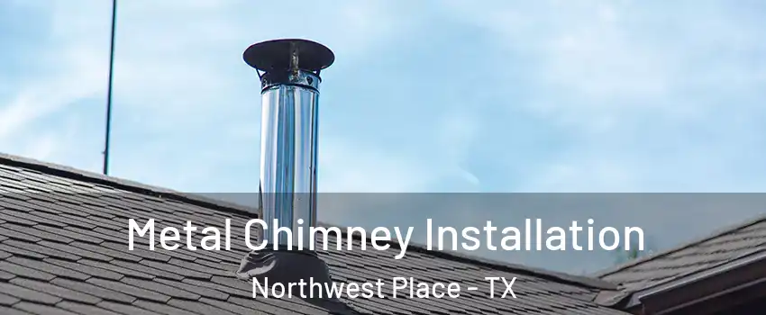 Metal Chimney Installation Northwest Place - TX